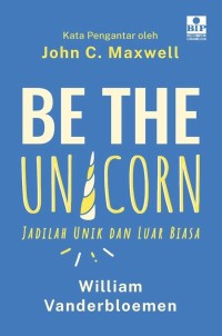Image of BE THE UNICORN : Jadilah Unik dan Luar Biasa