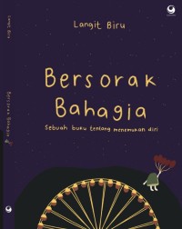 Bersorak Bahagia : Sebuah Buku Tentang Menemukan Diri